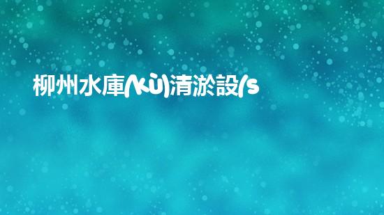 柳州水庫(kù)清淤設(shè)備招標(biāo)公告：重塑湖泊生機(jī)，揭秘柳州水庫(kù)的隱秘奧秘！